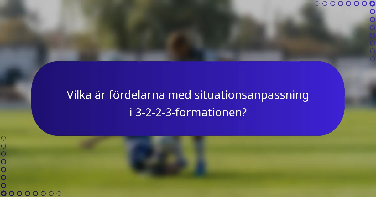 Vilka är fördelarna med situationsanpassning i 3-2-2-3-formationen?