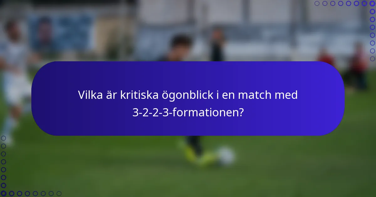 Vilka är kritiska ögonblick i en match med 3-2-2-3-formationen?