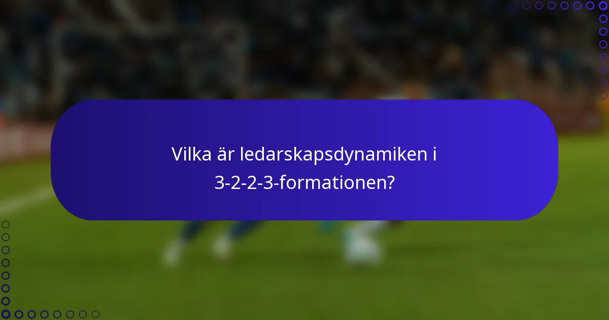 Vilka är ledarskapsdynamiken i 3-2-2-3-formationen?