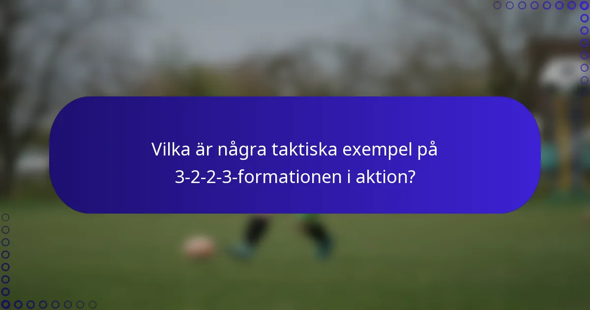 Vilka är några taktiska exempel på 3-2-2-3-formationen i aktion?