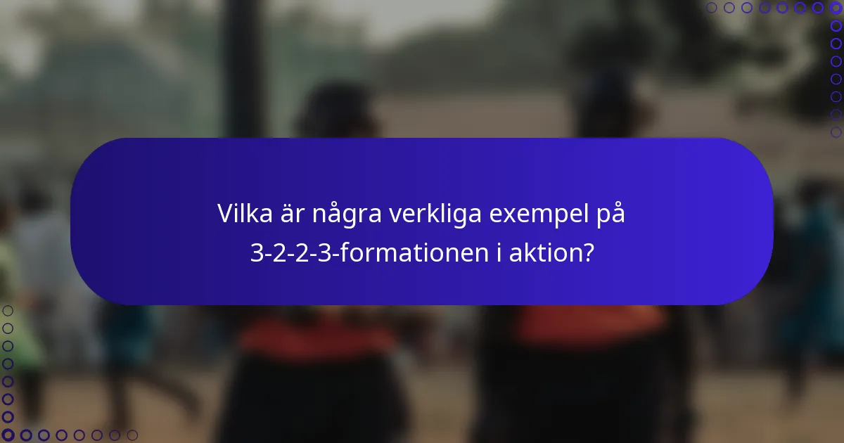 Vilka är några verkliga exempel på 3-2-2-3-formationen i aktion?