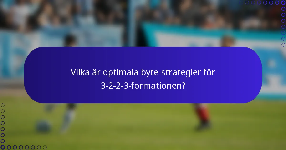 Vilka är optimala byte-strategier för 3-2-2-3-formationen?