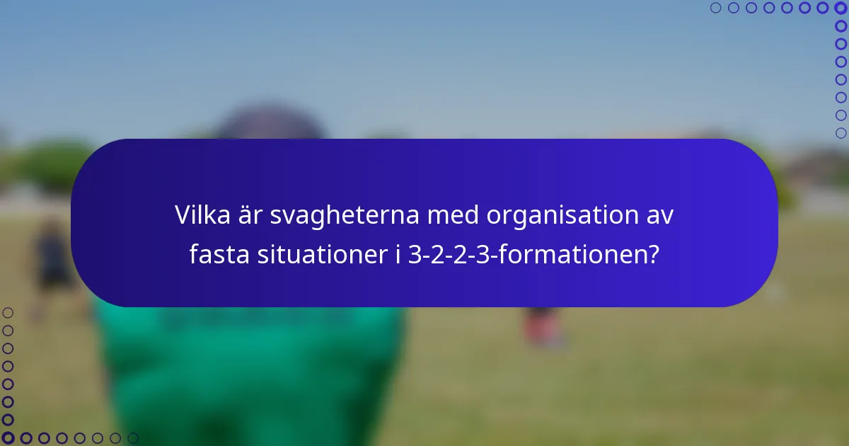 Vilka är svagheterna med organisation av fasta situationer i 3-2-2-3-formationen?