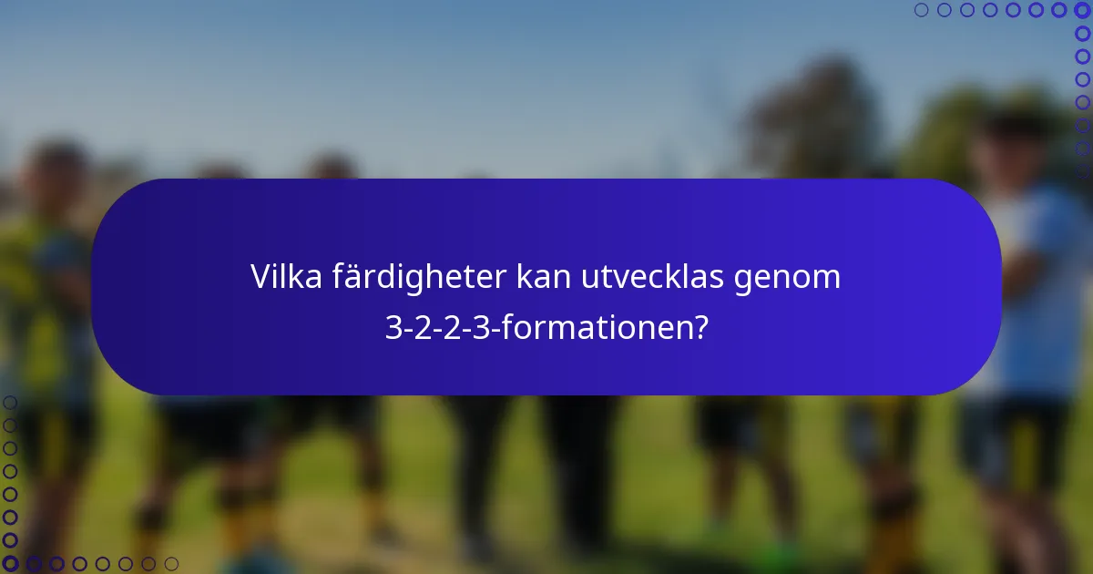 Vilka färdigheter kan utvecklas genom 3-2-2-3-formationen?