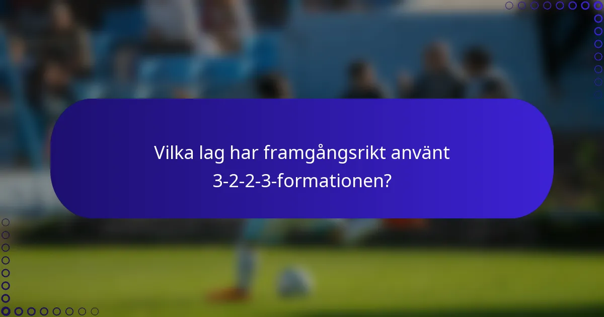 Vilka lag har framgångsrikt använt 3-2-2-3-formationen?