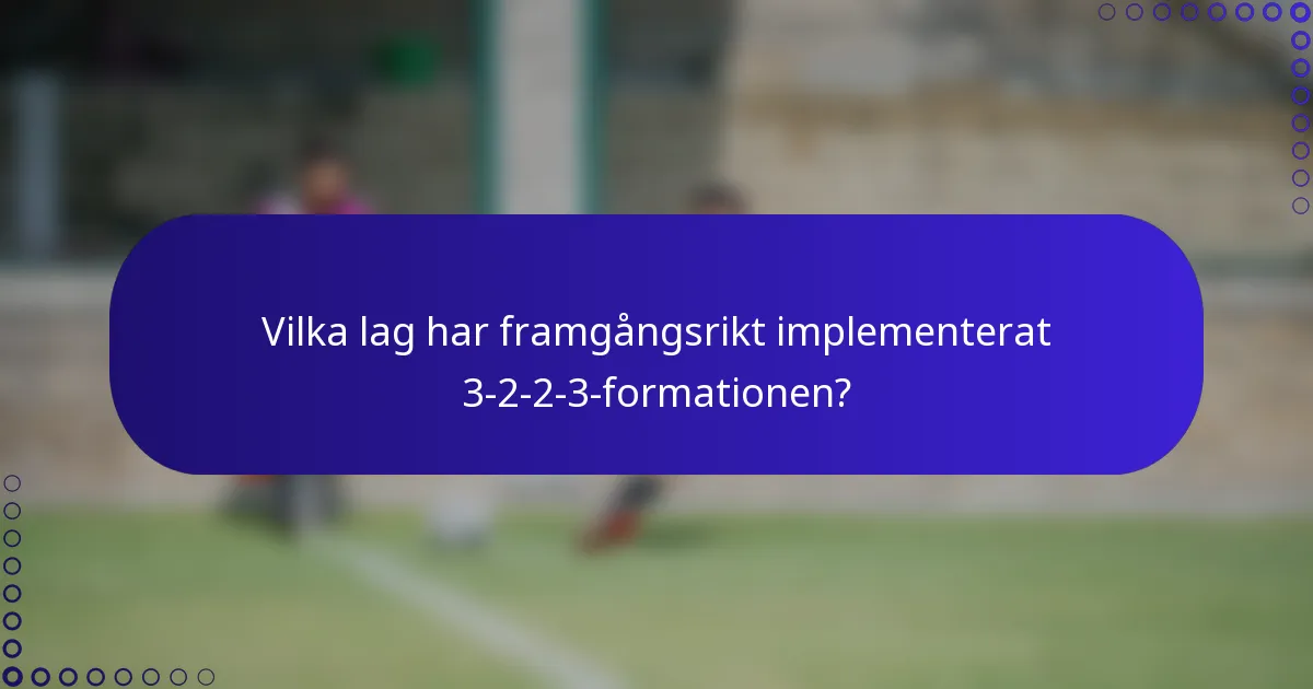 Vilka lag har framgångsrikt implementerat 3-2-2-3-formationen?