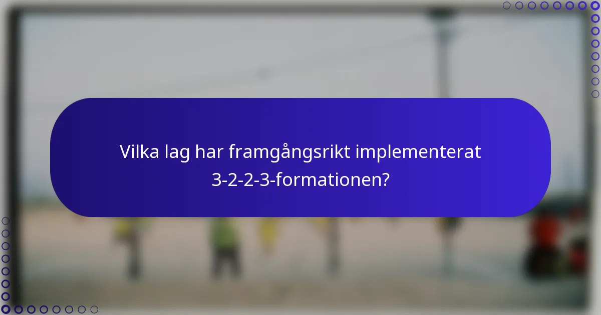 Vilka lag har framgångsrikt implementerat 3-2-2-3-formationen?