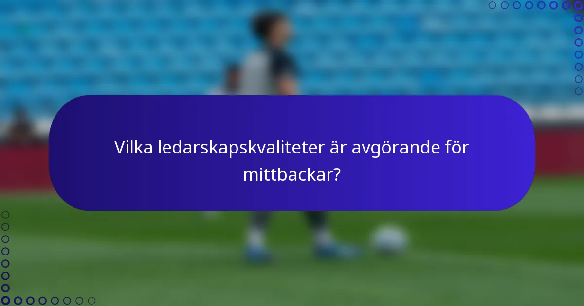 Vilka ledarskapskvaliteter är avgörande för mittbackar?