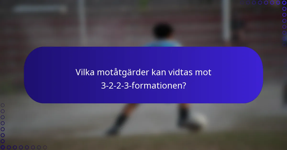 Vilka motåtgärder kan vidtas mot 3-2-2-3-formationen?
