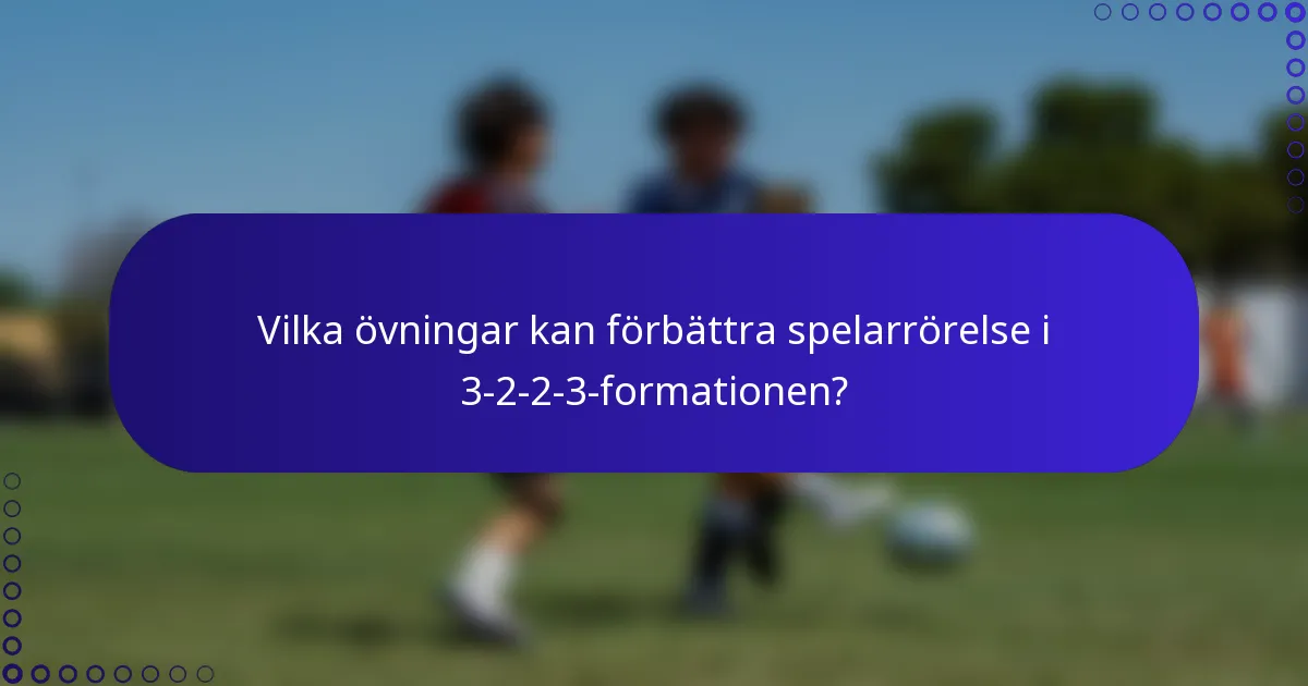 Vilka övningar kan förbättra spelarrörelse i 3-2-2-3-formationen?