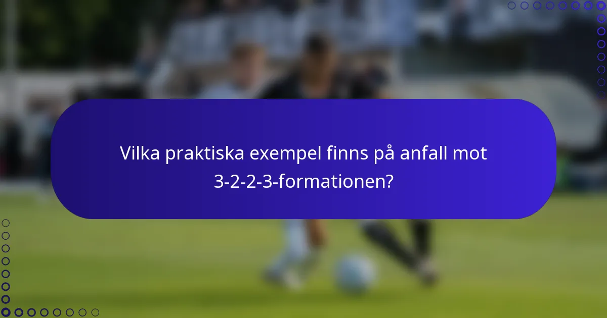 Vilka praktiska exempel finns på anfall mot 3-2-2-3-formationen?