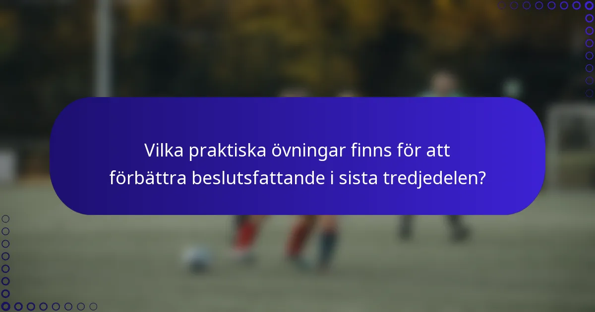 Vilka praktiska övningar finns för att förbättra beslutsfattande i sista tredjedelen?
