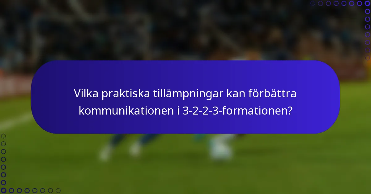 Vilka praktiska tillämpningar kan förbättra kommunikationen i 3-2-2-3-formationen?