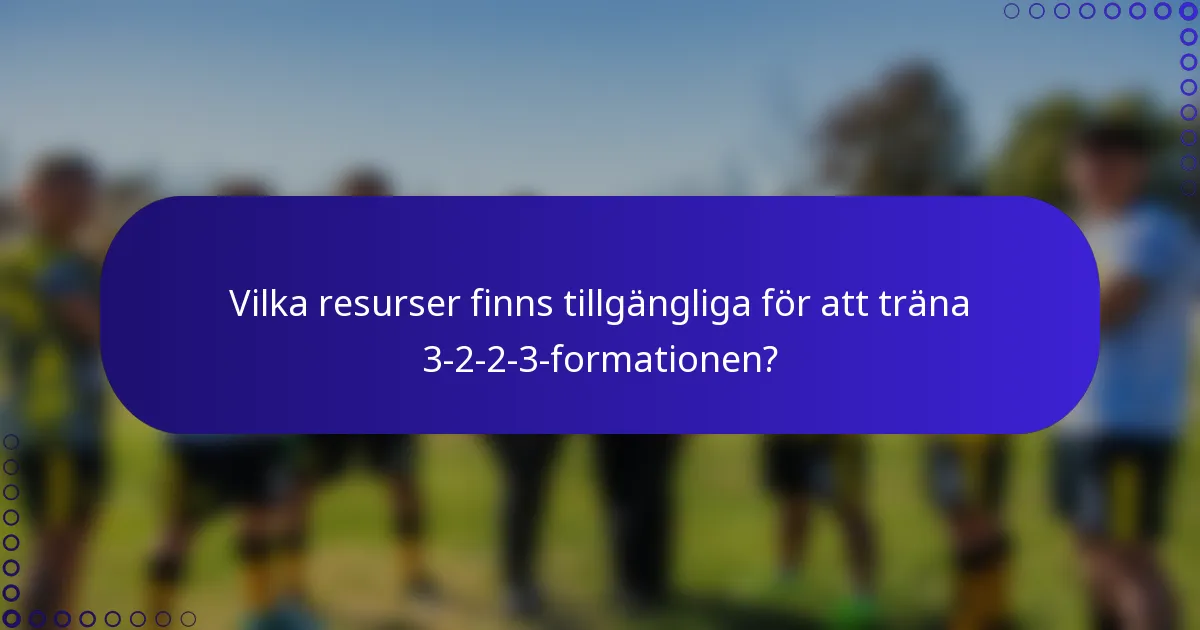 Vilka resurser finns tillgängliga för att träna 3-2-2-3-formationen?