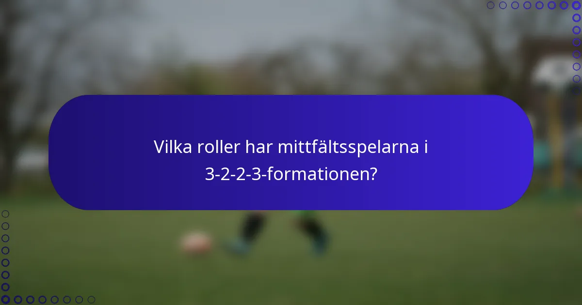 Vilka roller har mittfältsspelarna i 3-2-2-3-formationen?