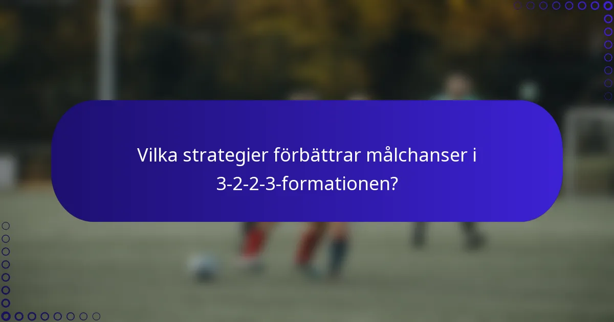 Vilka strategier förbättrar målchanser i 3-2-2-3-formationen?
