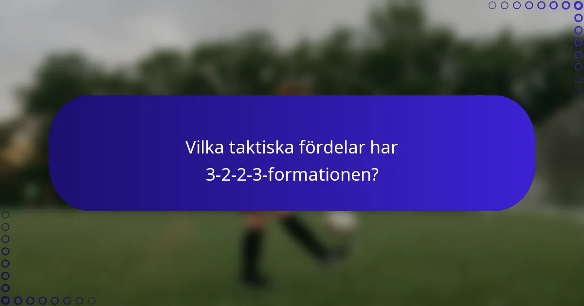 Vilka taktiska fördelar har 3-2-2-3-formationen?