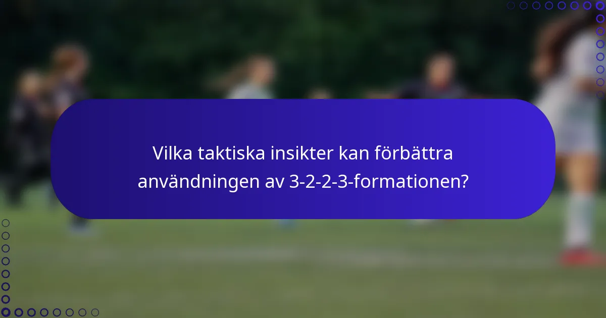 Vilka taktiska insikter kan förbättra användningen av 3-2-2-3-formationen?