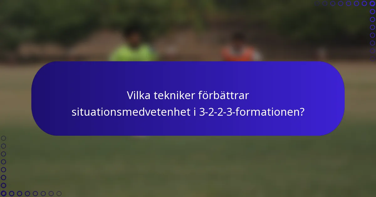 Vilka tekniker förbättrar situationsmedvetenhet i 3-2-2-3-formationen?