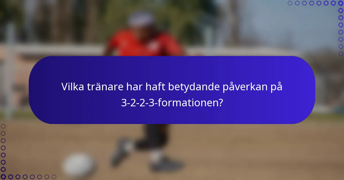 Vilka tränare har haft betydande påverkan på 3-2-2-3-formationen?