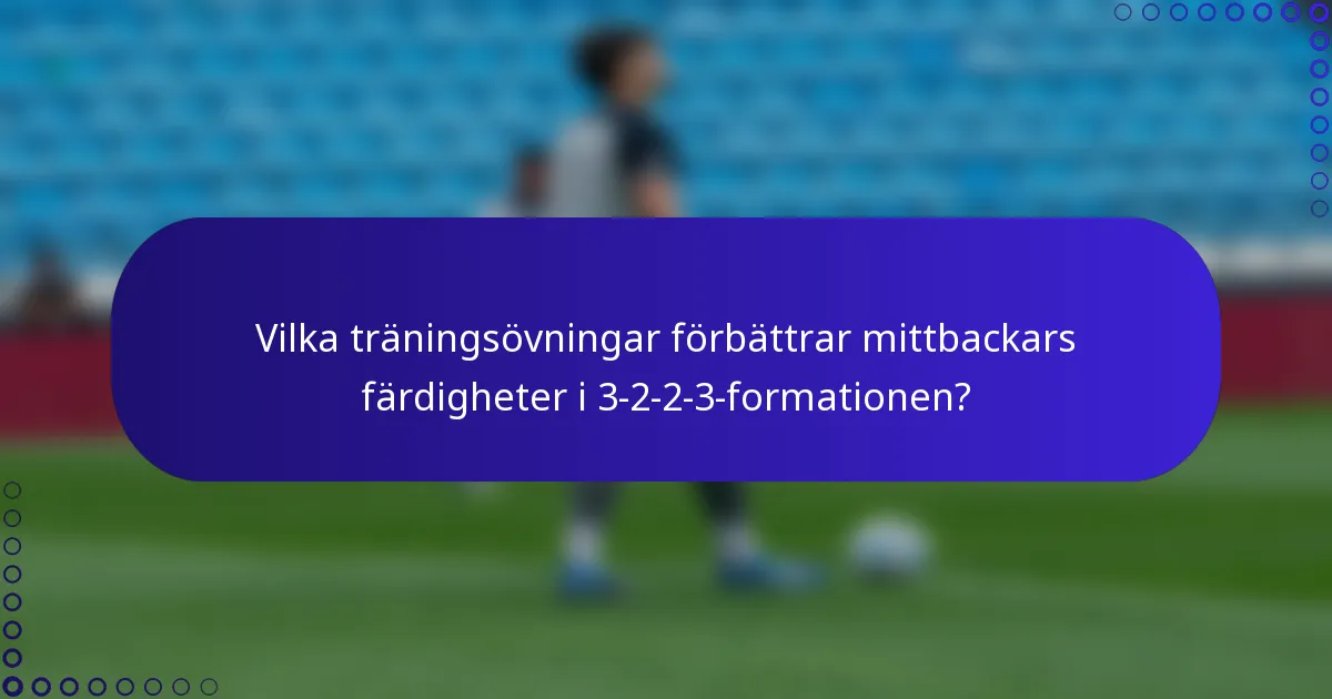 Vilka träningsövningar förbättrar mittbackars färdigheter i 3-2-2-3-formationen?