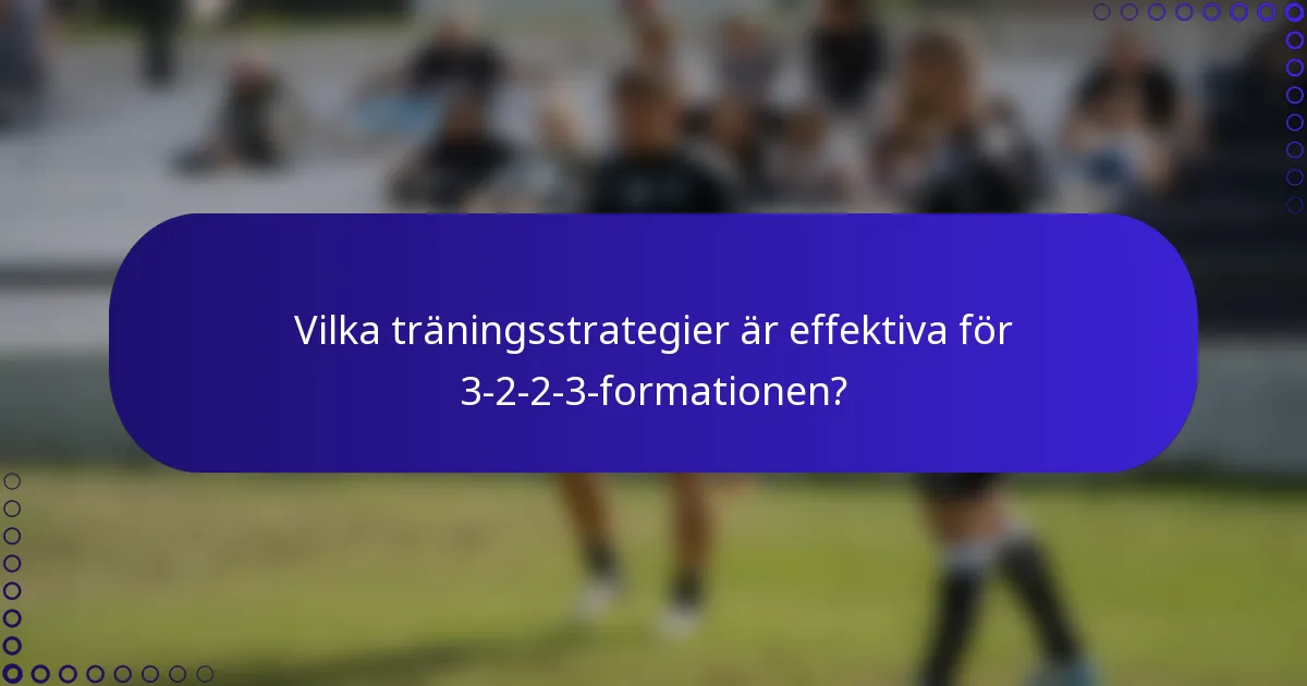 Vilka träningsstrategier är effektiva för 3-2-2-3-formationen?