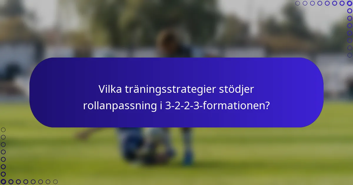 Vilka träningsstrategier stödjer rollanpassning i 3-2-2-3-formationen?