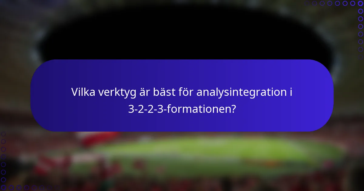 Vilka verktyg är bäst för analysintegration i 3-2-2-3-formationen?