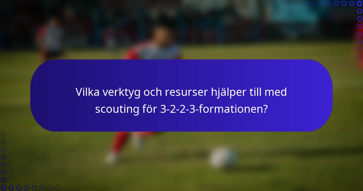 Vilka verktyg och resurser hjälper till med scouting för 3-2-2-3-formationen?